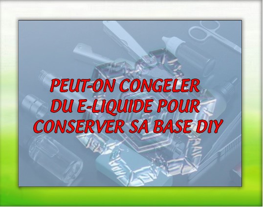 PEUT-ON CONGELER DU E-LIQUIDE POUR CONSERVER SA BASE DIY